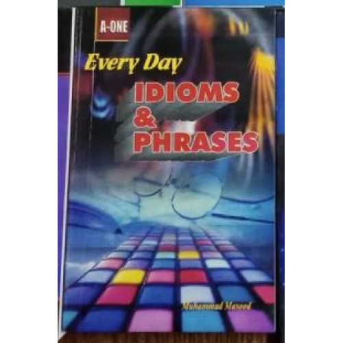 Every Day Idioms & Phrases by Muhammad Masood A-One
