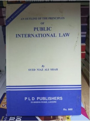 An Outline of the Principles of Public International Law by Syed Niaz Ali Shah PLD