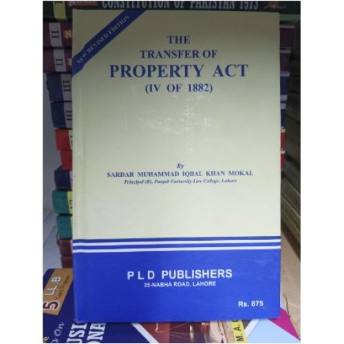 The Transfer of Property Act (IV of 1882) by Sardar M. Iqbal Khan Mokal PLD
