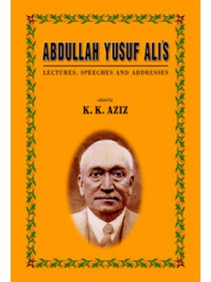 ABDULLAH YUSUF ALI'S : LECTURES, SPEECHES AND ADDRESSES (K. K. AZIZ)